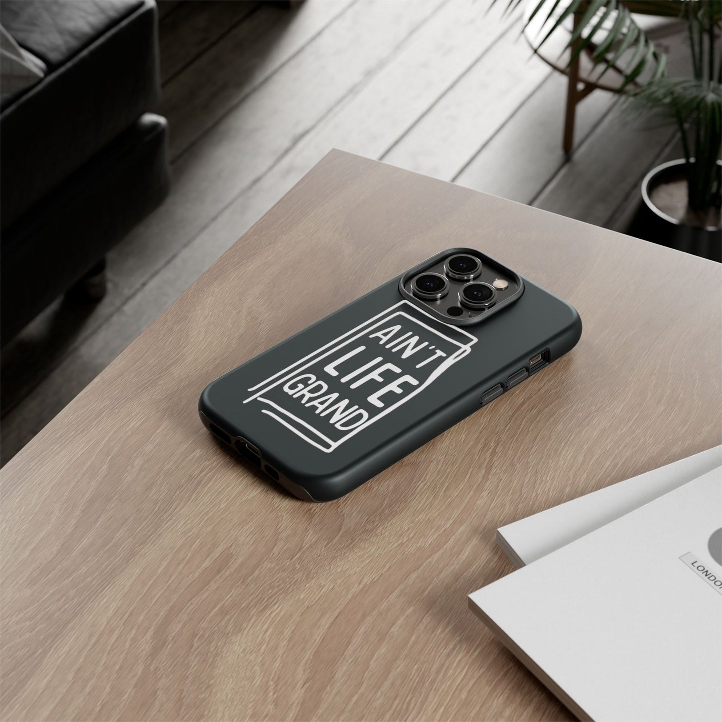 Ain't Life Grand Phone Case - Tough & Stylish Protection