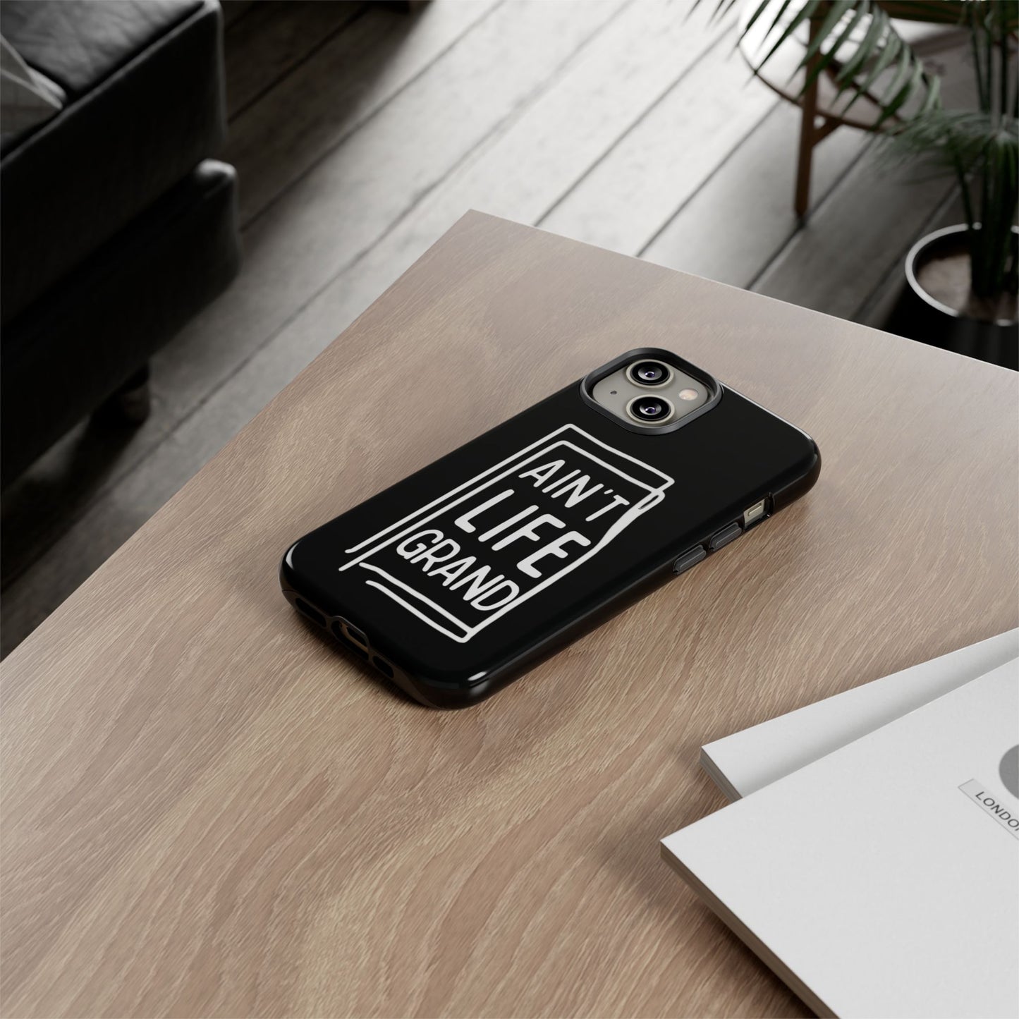 Ain't Life Grand Phone Case - Tough & Stylish Protection