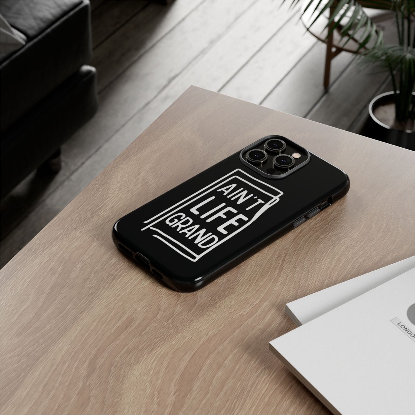 Ain't Life Grand Phone Case - Tough & Stylish Protection