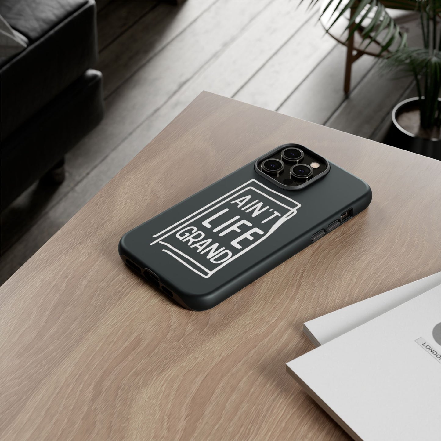 Ain't Life Grand Phone Case - Tough & Stylish Protection