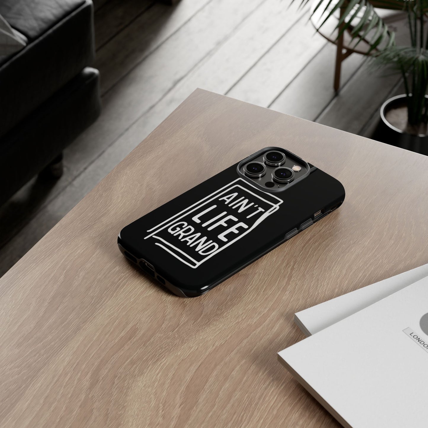 Ain't Life Grand Phone Case - Tough & Stylish Protection